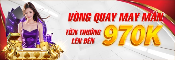Vòng Quay May Mắn Tiền Thưởng Lên Đến 970K